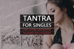 Authentic Tantra Blog Health & Wellbeing Tantric Sex Tips  Tantra for Singles: How Tantra Can Help You Reconnect With Your Body